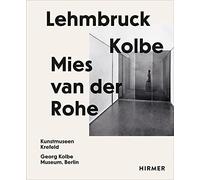 Lehmbruck - Kolbe - Mies van der Rohe: Artificial Biotopes