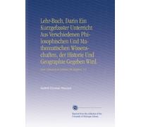 Lehr-Buch, Darin Ein Kurzgefasster Unterricht Aus Verschiedenen Philosophischen Und Mathematischen Wissenschaften, der Historie Und Geographie Gegeben Wird.: Zum Gebrauch in Schulen Mit Kupfern. V.2