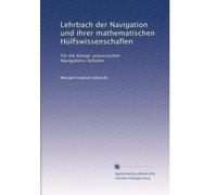 Lehrbach der Navigation und ihrer mathematischen Hülfswissenschaflen: Für die Königl. preussischen Navigations-Schulen