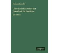 Lehrbuch der Anatomie und Physiologie der Gewächse: Erster Theil