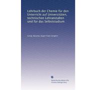 Lehrbuch der Chemie für den Unterricht auf Universitäten, technischen Lehranstalten und für das Selbststudium: Volume 1