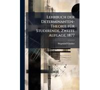 Lehrbuch der Determinanten-Theorie fÃ1/4r Studirende, Zweite Auflage, 1877