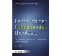 Lehrbuch der Fundamentaltheologie: Die Rationalität der Gottes-, Offenbarungs- und Kirchenfrage