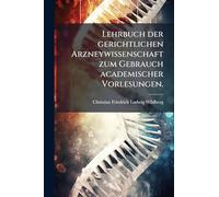 Lehrbuch der gerichtlichen Arzneywissenschaft zum Gebrauch academischer Vorlesungen.