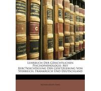 Lehrbuch Der Gèrichtlichen Psychopathologie: Mit Berc̈ksichtigung Der Gesetzgebung Von Sterreich, Frankreich Und Deutschland