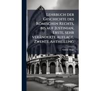 Lehrbuch der Geschichte des Römischen Rechts, bis auf Justinian, Erste, sehr veränderte Auflage, Zwente Ahtheilung
