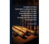 Lehrbuch Der Historisch-Kritischen Einleitung in Die Kanonischen Und Apokryphischen Schriften Des Alten Testamentes