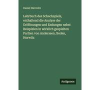 Lehrbuch des Schachspiels, enthaltend die Analyse der Eröffnungen und Endungen nebst Beispielen in wirklich gespielten Partien von Anderssen, Boden, Horwitz