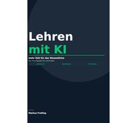Lehren mit KI - mehr Zeit für das Wesentliche: Mit ChatGPT & Co. als Lehrkraft täglich Stunden sparen - der Praxisguide