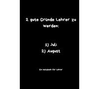 LEHRER NOTIZBUCH: 2 gute Gründe um Lehrer zu werden (Juli&August): Lustiges Notizbuch für Lehrer - 80 Blanko Seiten für Unterrichtsideen, Notizen und Gedanken