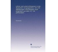 Lehrer und unterrichtswesen in der deutschen vergangenheit, mit 130 abbildungen und beilagen nach originalen aus dem 15.-18. jahrhundert