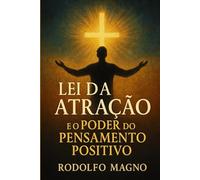 Lei da Atração e o Poder do Pensamento Positivo: Uma Jornada Espiritual pela Fé, Pela Vibração e Pelas Promessas de Deus