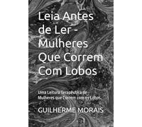 Leia Antes de Ler - Mulheres Que Correm Com Lobos: Uma Leitura Terapêutica de Mulheres que Correm com os Lobos.