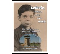 Leibele, Where Are You Going?: The Journey from a Holocaust Childhood to a New Life