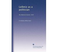 Leibniz as a politician: the Adamson lecture, 1910