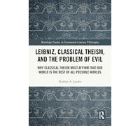 Leibniz, Classical Theism, and the Problem of Evil: Why Classical Theism Must Affirm That Our World is the Best of All Possible Worlds (Routledge Studies in Seventeenth-Century Philosophy)