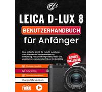 Leica D-Lux 8 Benutzerhandbuch für Anfänger: Eine einfache Schritt-für-Schritt-Anleitung zum Erlernen von Kamerabedienung, Belichtung, Fokus, ... praktischen Aufnahmetechniken für den Alltag