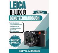 Leica D-Lux 8 Benutzerhandbuch: Lernen Sie, mit Leichtigkeit Fotos und Videos in professioneller Qualität aufzunehmen