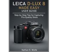 LEICA D-LUX 8 MADE EASY USER GUIDE: Step-by-Step Tips for Capturing Pro-Quality Shots: 6 (photography)