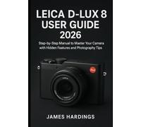 Leica D-Lux 8 User Guide 2026: Step-by-Step Manual to Master Your Camera with Hidden Features and Photography Tips