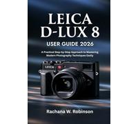 Leica D-Lux 8 User Guide 2026: Unlocking the Power of Your Camera: A Guide to Seamlessly Navigating Its Features and Controls