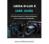 LEICA D-LUX 8 USER GUIDE: A Practical Manual for Mastering Exposure, Focus, and Creative Photography