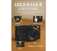 Leica D-Lux 8 User Guide: The Complete Beginner-to-Pro Photography Guide