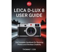Leica D-Lux 8 User Guide: The Complete Handbook for Stunning Photos and Effortless Creativity
