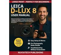Leica D-Lux 8 User Manual: Easy-to-Follow Guide with Settings, Troubleshooting, and Pro Photography Tricks for Seniors and New Starters
