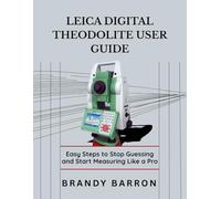 LEICA DIGITAL THEODOLITE USER GUIDE: Easy Steps to Stop Guessing and Start Measuring Like a Pro
