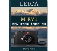LEICA M EV1 Benutzerhandbuch: Präziser manueller Fokus, optimierte digitale Arbeitsabläufe und lebendige visuelle Geschichten
