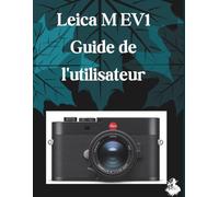 Leica M EV1 Guide de l'utilisateur: Un manuel clair et détaillé sur les réglages et le dépannage de l'appareil photo pour les débutants et les seniors