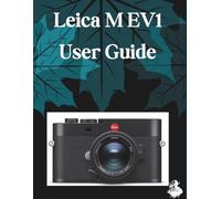 Leica M EV1 User Guide: A Clear, Detailed Manual to Camera Settings and Troubleshooting for Beginners and Seniors