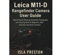 Leica M11-D Rangefinder Camera User Guide: Master Manual Shooting, Screenless Photography, and Focusing Skills for Beginners, DSLR Switchers, and Street Travelers