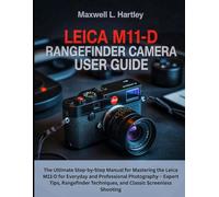 Leica M11-D Rangefinder Camera User Guide: The Ultimate Step-by-Step Manual for Mastering the Leica M11-D for Everyday and Professional Photography - ... Techniques, and Classic Screenless Shooting