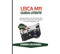 Leica M11 Guida utente: Manuale pratico sulle impostazioni della fotocamera, messa a fuoco con telemetro e tecniche fotografiche reali
