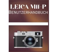 Leica M11-P Benutzerhandbuch: Das ultimative Handbuch für manuelle Fokussierung mit elektronischen Suchern, Sensortechnologie und professionelle Arbeitsabläufe
