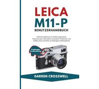 Leica M11-P Benutzerhandbuch: Einfache Lektionen zur Entfernungsmesser Fokussierung, Freischalten versteckter Funktionen und Aufbau eines schnellen zuverlässigen Arbeitsablaufs
