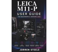 LEICA M11-P User Guide for Beginners & Seniors 2026: Practical Guidance for Setup, Rangefinder Focusing, Exposure, Image Quality, Leica FOTOS, Content ... Maintenance, and Everyday Photography