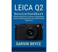 Leica Q2 Benutzerhandbuch: Einfache Schritte für sicheres Fotografieren, bessere Bildkomposition und professionelle Ergebnisse