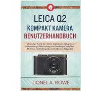Leica Q2 Kompakt kamera Benutzerhandbuch: Vollständiger Schritt-für-Schritt-Leitfaden für Anfänger und Enthusiasten zur Beherrschung von ... Straßenfotografie und Vollformat-Bildqualität