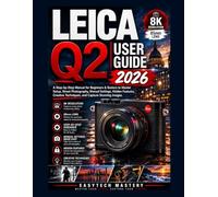 Leica Q2 User Guide 2026: A Step-by-Step Manual for Beginners & Seniors to Master Setup, Street Photography, Manual Settings, Hidden Features, Creative Techniques, and Capture Stunning Images