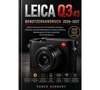 LEICA Q3 43 BENUTZERHANDBUCH 2026-2027: Meistern Sie die Leica Q3 43 mit praktischen Anleitungen zu Einrichtung, manueller Steuerung, Autofokus, ... 8K-Video, Konnektivität und Anpassung.