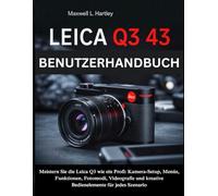 Leica Q3 43 Benutzerhandbuch: Das komplette Handbuch für Anfänger & Profis -Meistern Sie die Leica Q3 wie ein Profi: Kamera-Setup, Menüs, Funktionen, ... kreative Bedienelemente für jedes Szenario