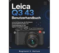 Leica Q3 43 Benutzerhandbuch: Lerne die Steuerung, das Menülayout, benutzerdefinierte Tasten und Fotoeinstellungen für das tägliche Fotografieren kennen