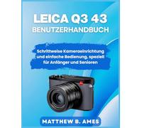 Leica Q3 43 Benutzerhandbuch: Schrittweise Kameraeinrichtung und einfache Bedienung, speziell für Anfänger und Senioren