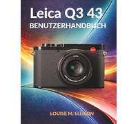 LEICA Q3 43 BENUTZERHANDBUCH: Ultimative Schritt-für-Schritt-Anleitung zu Autofokus, Aufnahmen bei schwachem Licht, Filmprofilen und professioneller Videoproduktion