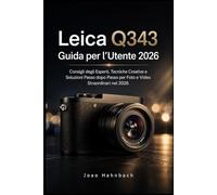 Leica Q3 43 Guida utente 2026: Consigli di esperti, tecniche creative e soluzioni passo passo per foto e video straordinari nel 2026