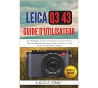 LEICA Q3 43 Guide Utilisateur: Du Déballage à l'Expert-Un Manuel Compagnon Pratique Étape par Étape pour Naviguer Chaque Fonction de Votre Nouvel Appareil Photo Compact