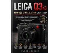 LEICA Q3 43 MANUEL D'UTILISATION 2026-2027: Maîtrisez le Leica Q3 43 grâce à ce guide pratique sur la configuration, les commandes manuelles, ... 8K, la connectivité et la personnalisation.